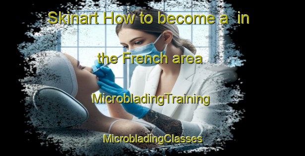 Skinart How to become a  in the French area | #MicrobladingTraining #MicrobladingClasses #SkinartTraining-Argentina