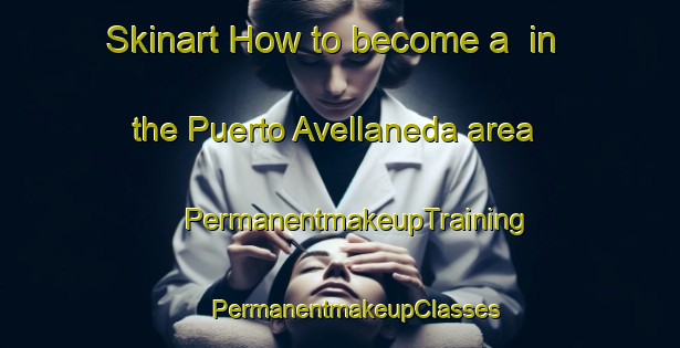 Skinart How to become a  in the Puerto Avellaneda area | #PermanentmakeupTraining #PermanentmakeupClasses #SkinartTraining-Argentina