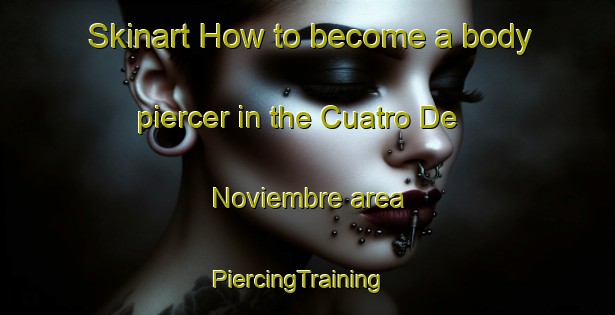Skinart How to become a body piercer in the Cuatro De Noviembre area | PiercingTraining | PiercingClasses | SkinartTraining-Argentina