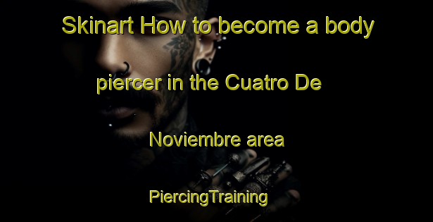 Skinart How to become a body piercer in the Cuatro De Noviembre area | PiercingTraining | PiercingClasses | SkinartTraining-Argentina