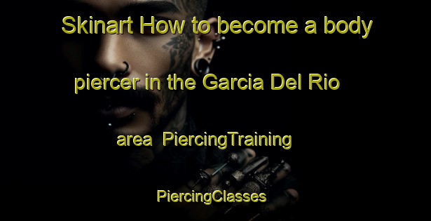 Skinart How to become a body piercer in the Garcia Del Rio area | PiercingTraining | PiercingClasses | SkinartTraining-Argentina