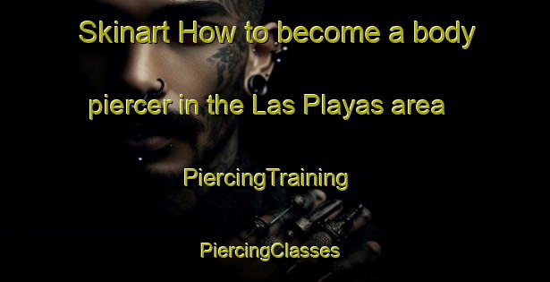 Skinart How to become a body piercer in the Las Playas area | PiercingTraining | PiercingClasses | SkinartTraining-Argentina
