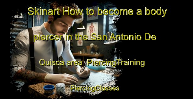 Skinart How to become a body piercer in the San Antonio De Quisca area | PiercingTraining | PiercingClasses | SkinartTraining-Argentina