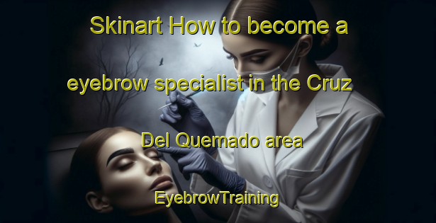 Skinart How to become a eyebrow specialist in the Cruz Del Quemado area | EyebrowTraining | EyebrowClasses | SkinartTraining-Argentina