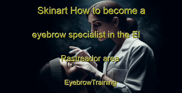 Skinart How to become a eyebrow specialist in the El Rastreador area | EyebrowTraining | EyebrowClasses | SkinartTraining-Argentina