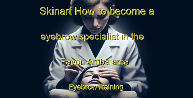 Skinart How to become a eyebrow specialist in the Pavon Arriba area | EyebrowTraining | EyebrowClasses | SkinartTraining-Argentina