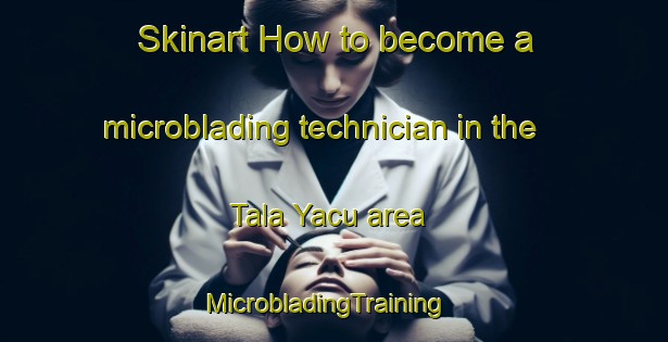 Skinart How to become a microblading technician in the Tala Yacu area | MicrobladingTraining | MicrobladingClasses | SkinartTraining-Argentina