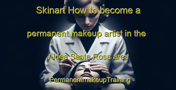 Skinart How to become a permanent makeup artist in the Aldea Santa Rosa area | PermanentmakeupTraining | PermanentmakeupClasses | SkinartTraining-Argentina