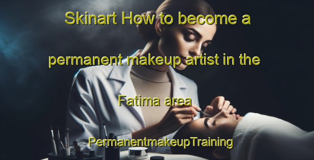 Skinart How to become a permanent makeup artist in the Fatima area | PermanentmakeupTraining | PermanentmakeupClasses | SkinartTraining-Argentina