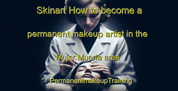 Skinart How to become a permanent makeup artist in the Mujer Muerta area | PermanentmakeupTraining | PermanentmakeupClasses | SkinartTraining-Argentina