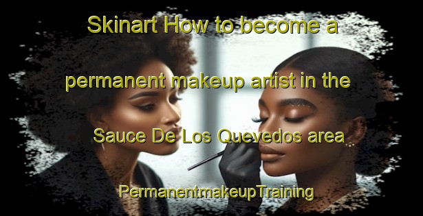 Skinart How to become a permanent makeup artist in the Sauce De Los Quevedos area | PermanentmakeupTraining | PermanentmakeupClasses | SkinartTraining-Argentina