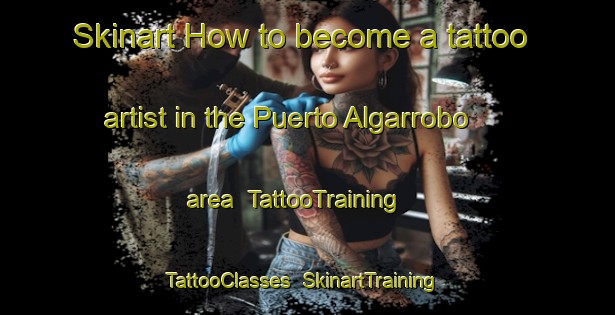 Skinart How to become a tattoo artist in the Puerto Algarrobo area | TattooTraining | TattooClasses | SkinartTraining-Argentina