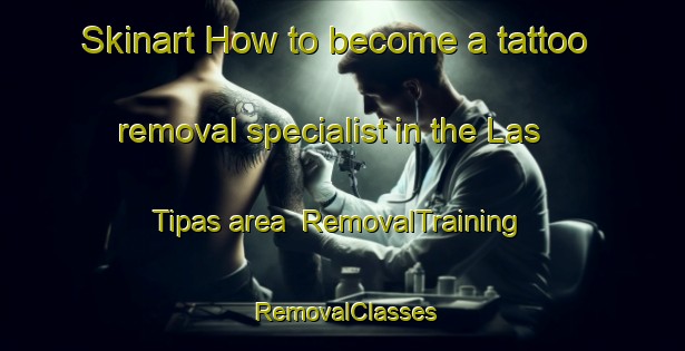 Skinart How to become a tattoo removal specialist in the Las Tipas area | RemovalTraining | RemovalClasses | SkinartTraining-Argentina