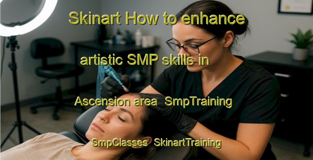 Skinart How to enhance artistic SMP skills in Ascension area | SmpTraining | SmpClasses | SkinartTraining-Argentina