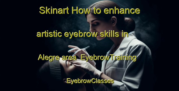 Skinart How to enhance artistic eyebrow skills in Alegre area | EyebrowTraining | EyebrowClasses | SkinartTraining-Argentina