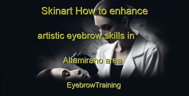 Skinart How to enhance artistic eyebrow skills in Altamirano area | EyebrowTraining | EyebrowClasses | SkinartTraining-Argentina