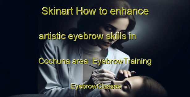 Skinart How to enhance artistic eyebrow skills in Cochuna area | EyebrowTraining | EyebrowClasses | SkinartTraining-Argentina