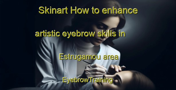 Skinart How to enhance artistic eyebrow skills in Estrugamou area | EyebrowTraining | EyebrowClasses | SkinartTraining-Argentina