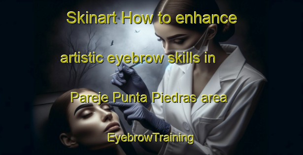 Skinart How to enhance artistic eyebrow skills in Pareje Punta Piedras area | EyebrowTraining | EyebrowClasses | SkinartTraining-Argentina