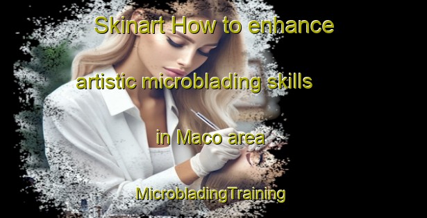 Skinart How to enhance artistic microblading skills in Maco area | #MicrobladingTraining #MicrobladingClasses #SkinartTraining-Argentina