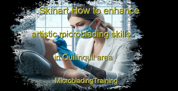 Skinart How to enhance artistic microblading skills in Quilinquil area | MicrobladingTraining | MicrobladingClasses | SkinartTraining-Argentina