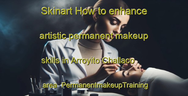Skinart How to enhance artistic permanent makeup skills in Arroyito Challaco area | PermanentmakeupTraining | PermanentmakeupClasses | SkinartTraining-Argentina
