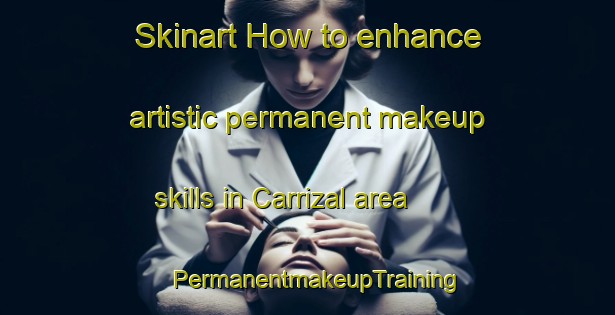 Skinart How to enhance artistic permanent makeup skills in Carrizal area | PermanentmakeupTraining | PermanentmakeupClasses | SkinartTraining-Argentina