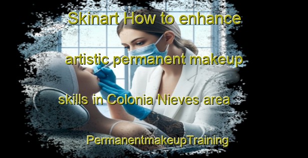 Skinart How to enhance artistic permanent makeup skills in Colonia Nieves area | PermanentmakeupTraining | PermanentmakeupClasses | SkinartTraining-Argentina