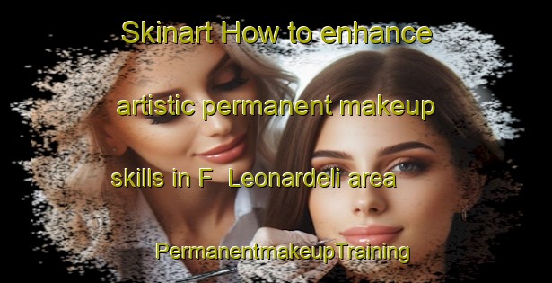 Skinart How to enhance artistic permanent makeup skills in F  Leonardeli area | PermanentmakeupTraining | PermanentmakeupClasses | SkinartTraining-Argentina