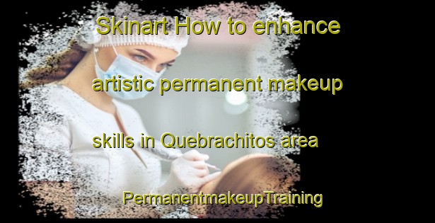 Skinart How to enhance artistic permanent makeup skills in Quebrachitos area | PermanentmakeupTraining | PermanentmakeupClasses | SkinartTraining-Argentina