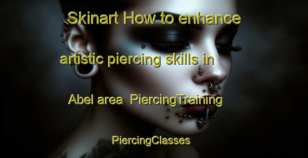 Skinart How to enhance artistic piercing skills in Abel area | PiercingTraining | PiercingClasses | SkinartTraining-Argentina