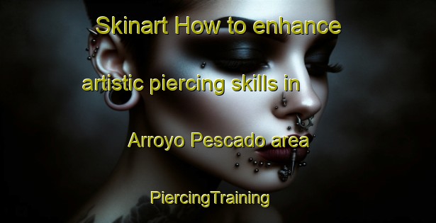 Skinart How to enhance artistic piercing skills in Arroyo Pescado area | PiercingTraining | PiercingClasses | SkinartTraining-Argentina
