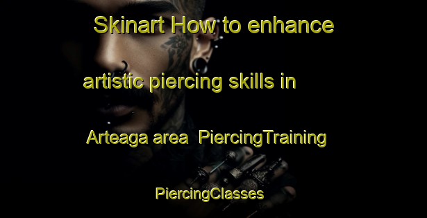 Skinart How to enhance artistic piercing skills in Arteaga area | PiercingTraining | PiercingClasses | SkinartTraining-Argentina