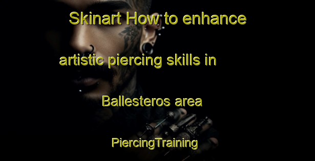 Skinart How to enhance artistic piercing skills in Ballesteros area | #PiercingTraining #PiercingClasses #SkinartTraining-Argentina