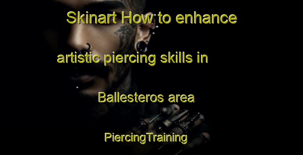 Skinart How to enhance artistic piercing skills in Ballesteros area | PiercingTraining | PiercingClasses | SkinartTraining-Argentina