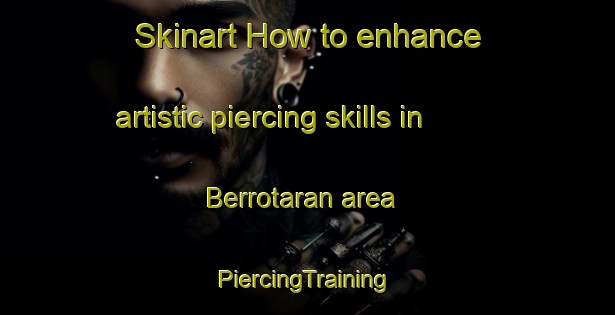 Skinart How to enhance artistic piercing skills in Berrotaran area | #PiercingTraining #PiercingClasses #SkinartTraining-Argentina