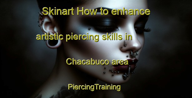 Skinart How to enhance artistic piercing skills in Chacabuco area | #PiercingTraining #PiercingClasses #SkinartTraining-Argentina