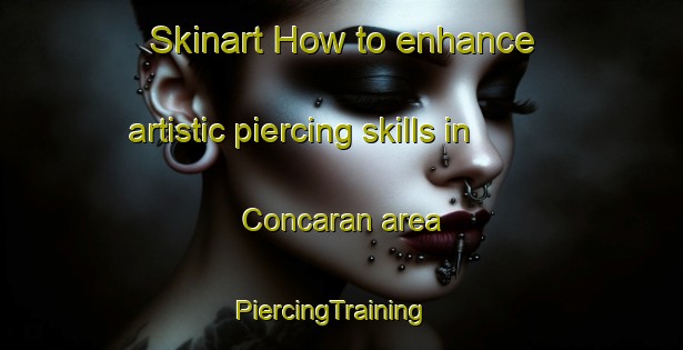 Skinart How to enhance artistic piercing skills in Concaran area | PiercingTraining | PiercingClasses | SkinartTraining-Argentina