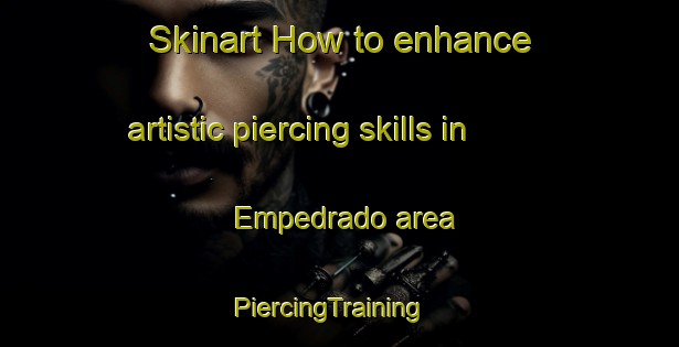 Skinart How to enhance artistic piercing skills in Empedrado area | PiercingTraining | PiercingClasses | SkinartTraining-Argentina