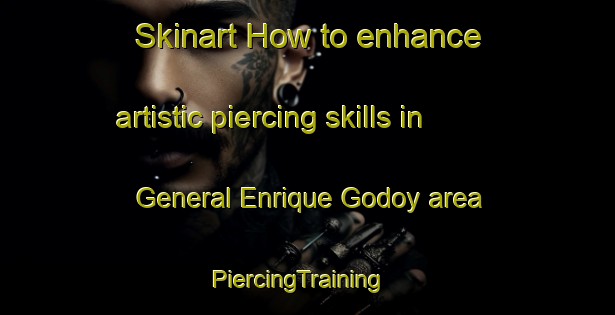 Skinart How to enhance artistic piercing skills in General Enrique Godoy area | PiercingTraining | PiercingClasses | SkinartTraining-Argentina