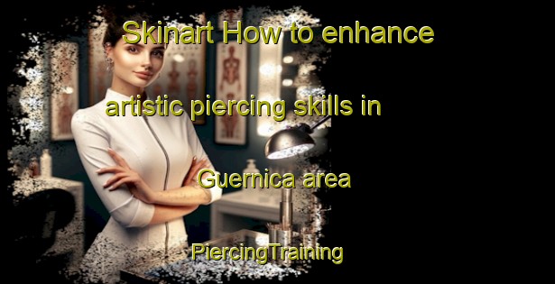 Skinart How to enhance artistic piercing skills in Guernica area | PiercingTraining | PiercingClasses | SkinartTraining-Argentina