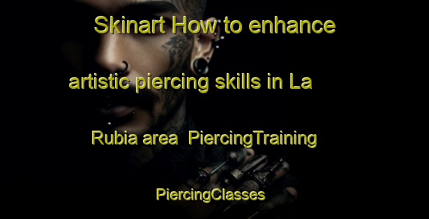 Skinart How to enhance artistic piercing skills in La Rubia area | PiercingTraining | PiercingClasses | SkinartTraining-Argentina