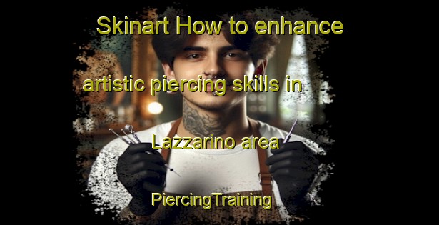 Skinart How to enhance artistic piercing skills in Lazzarino area | PiercingTraining | PiercingClasses | SkinartTraining-Argentina