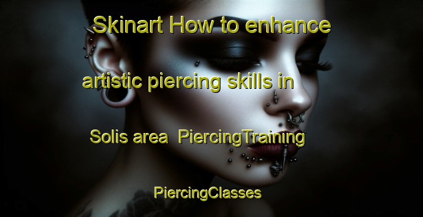 Skinart How to enhance artistic piercing skills in Solis area | PiercingTraining | PiercingClasses | SkinartTraining-Argentina