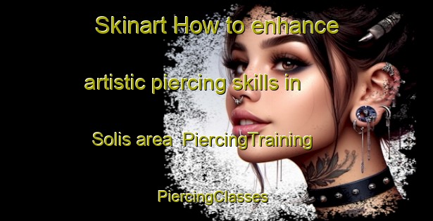 Skinart How to enhance artistic piercing skills in Solis area | PiercingTraining | PiercingClasses | SkinartTraining-Argentina