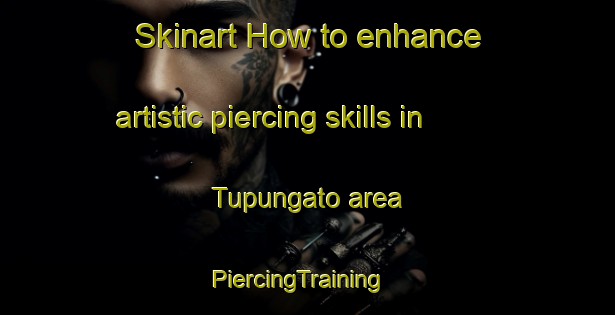 Skinart How to enhance artistic piercing skills in Tupungato area | PiercingTraining | PiercingClasses | SkinartTraining-Argentina