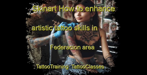 Skinart How to enhance artistic tattoo skills in Federacion area | TattooTraining | TattooClasses | SkinartTraining-Argentina