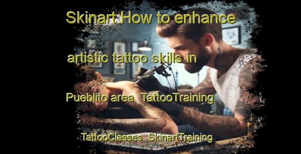 Skinart How to enhance artistic tattoo skills in Pueblito area | TattooTraining | TattooClasses | SkinartTraining-Argentina