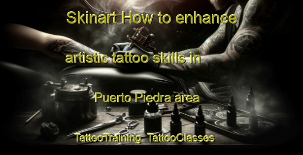 Skinart How to enhance artistic tattoo skills in Puerto Piedra area | TattooTraining | TattooClasses | SkinartTraining-Argentina