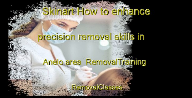 Skinart How to enhance precision removal skills in Anelo area | RemovalTraining | RemovalClasses | SkinartTraining-Argentina
